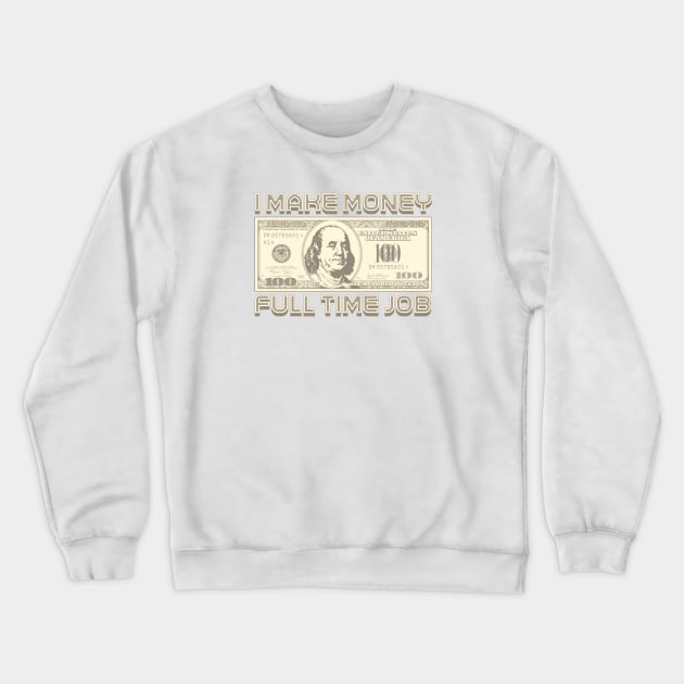 I Make Money - Full Time Job (Sepia) Crewneck Sweatshirt by Monkey Business Bank